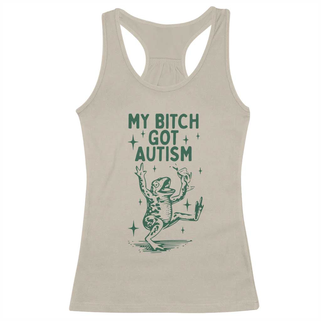 Funny My Bitch Got Autism Meme Racerback Tank Top Autistic Frog