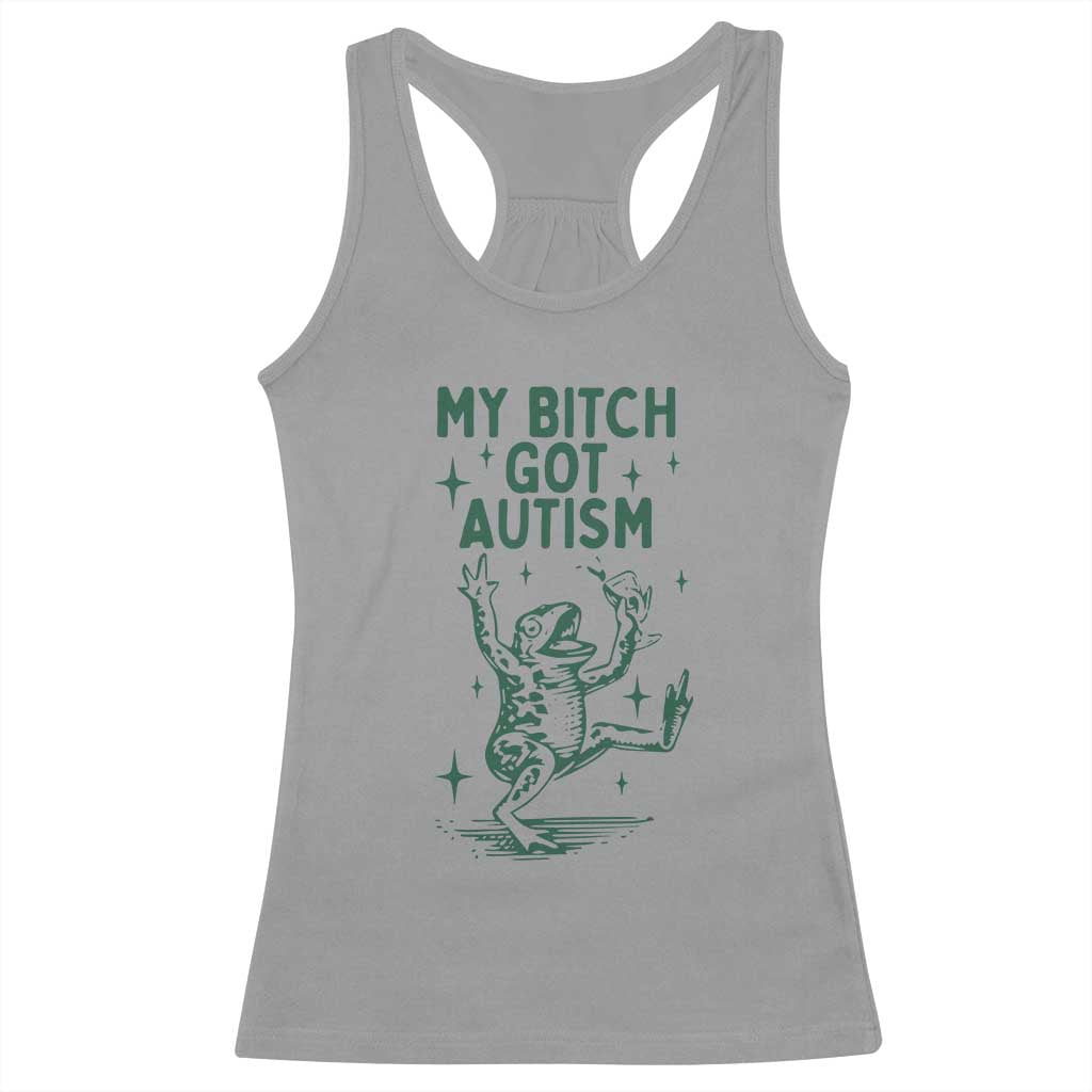 Funny My Bitch Got Autism Meme Racerback Tank Top Autistic Frog
