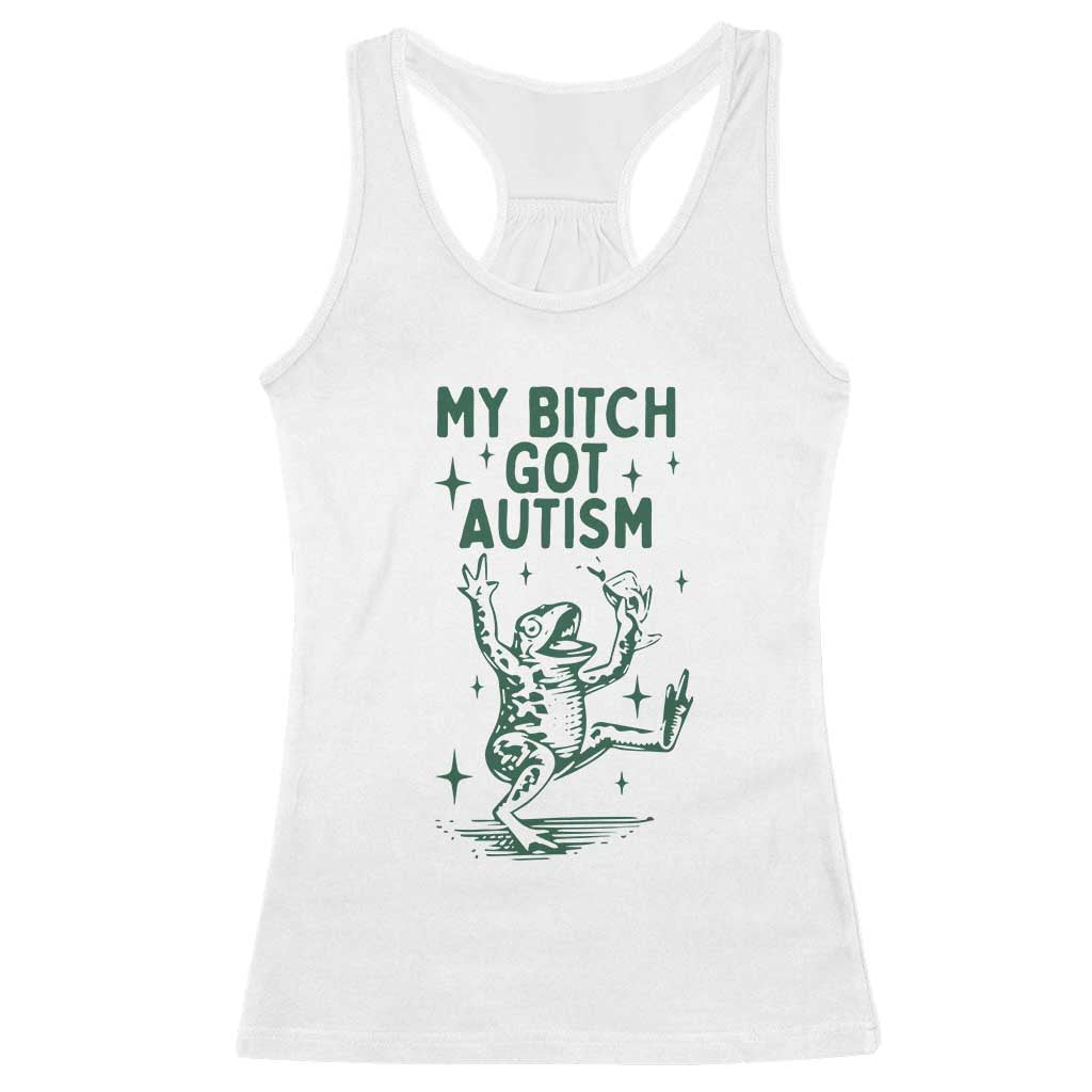 Funny My Bitch Got Autism Meme Racerback Tank Top Autistic Frog