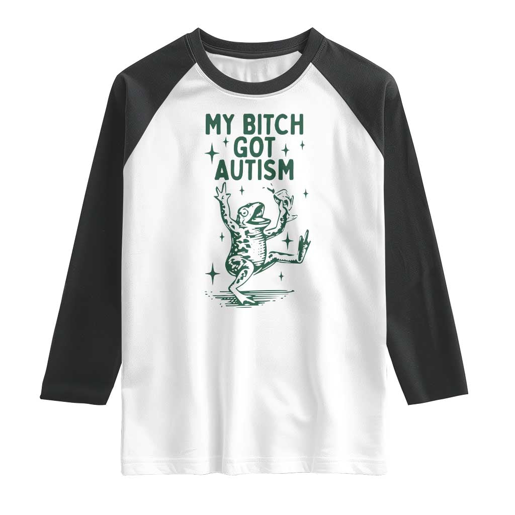 Funny My Bitch Got Autism Meme Raglan Shirt Autistic Frog