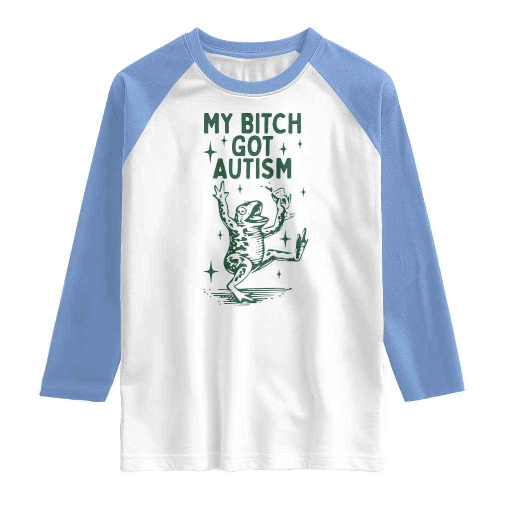 Funny My Bitch Got Autism Meme Raglan Shirt Autistic Frog