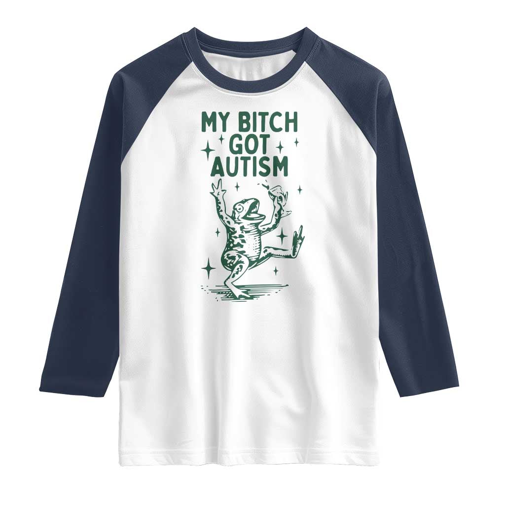 Funny My Bitch Got Autism Meme Raglan Shirt Autistic Frog