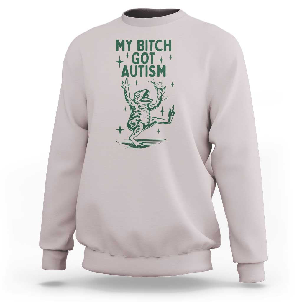 Funny My Bitch Got Autism Meme Sweatshirt Autistic Frog