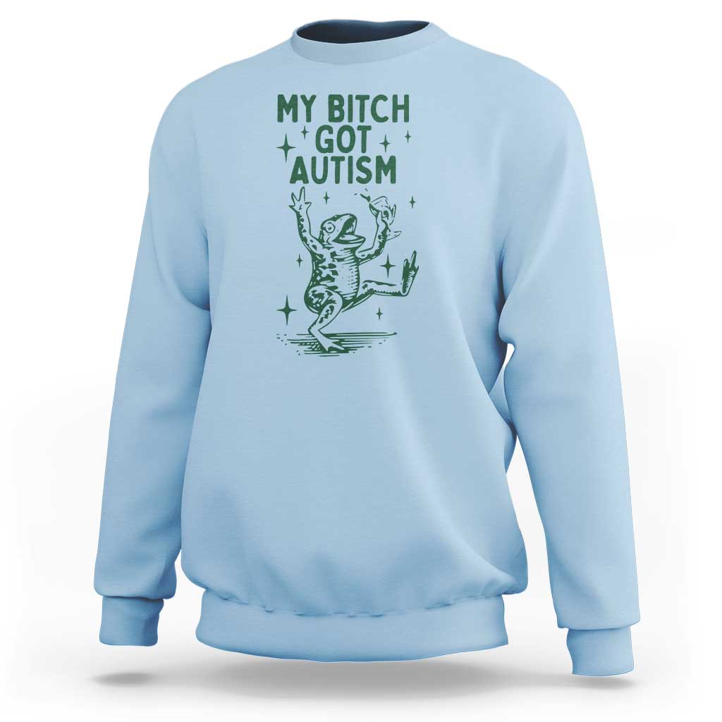 Funny My Bitch Got Autism Meme Sweatshirt Autistic Frog
