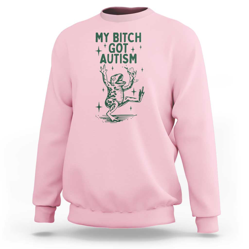 Funny My Bitch Got Autism Meme Sweatshirt Autistic Frog