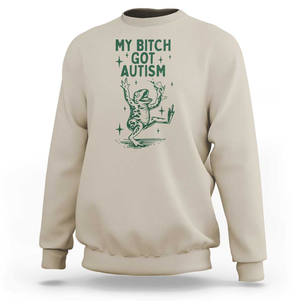 Funny My Bitch Got Autism Meme Sweatshirt Autistic Frog