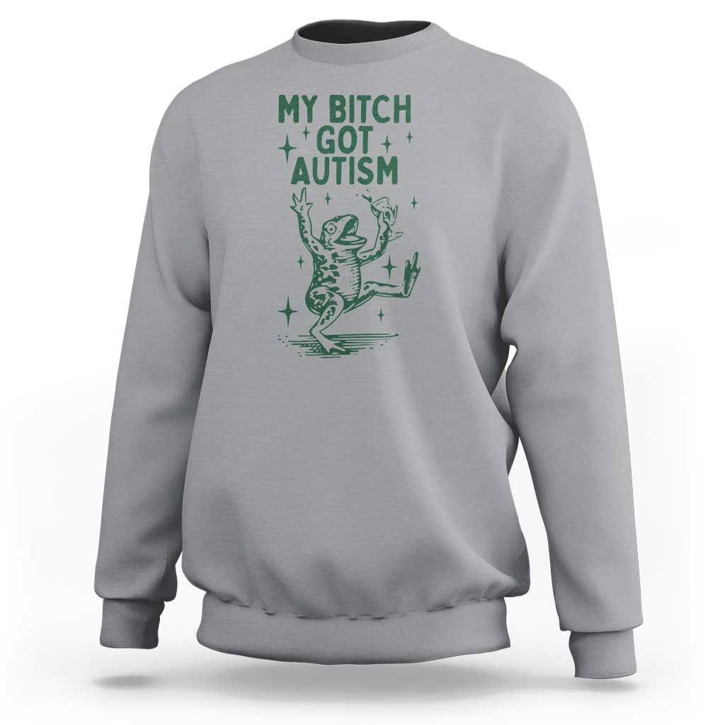 Funny My Bitch Got Autism Meme Sweatshirt Autistic Frog