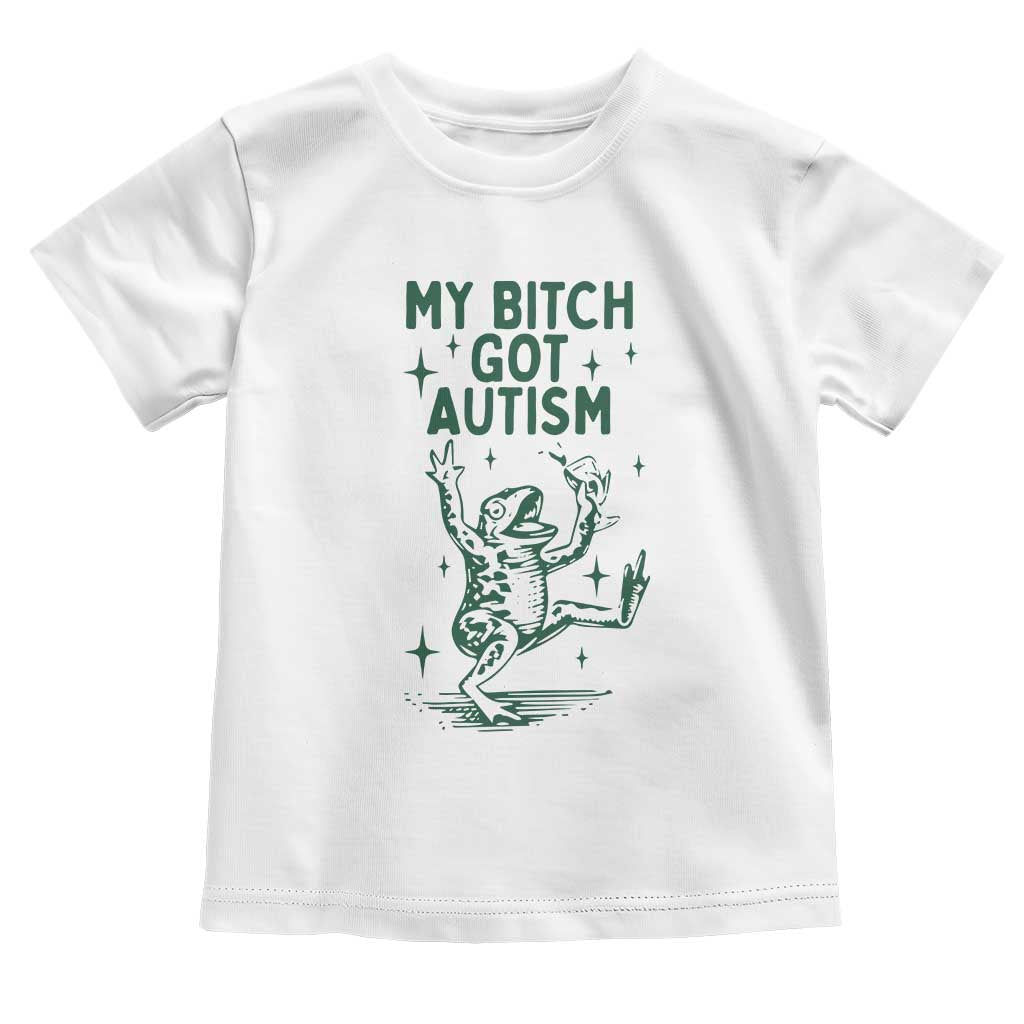 Funny My Bitch Got Autism Meme Toddler T Shirt Autistic Frog