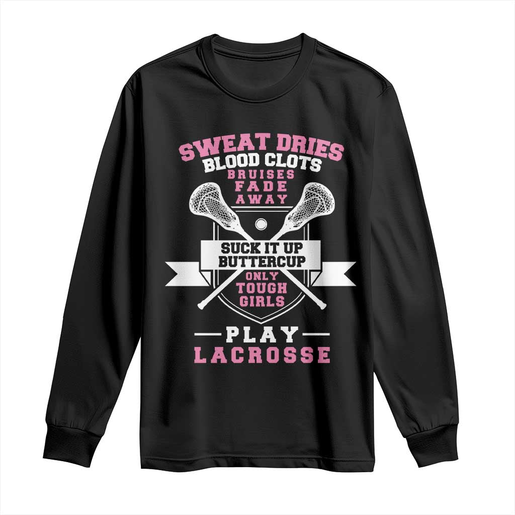 Funny Lacrosse Girl Long Sleeve Shirt Sweat Dries Blood Clots Bruises Fade Away Suck It Up Buttercup