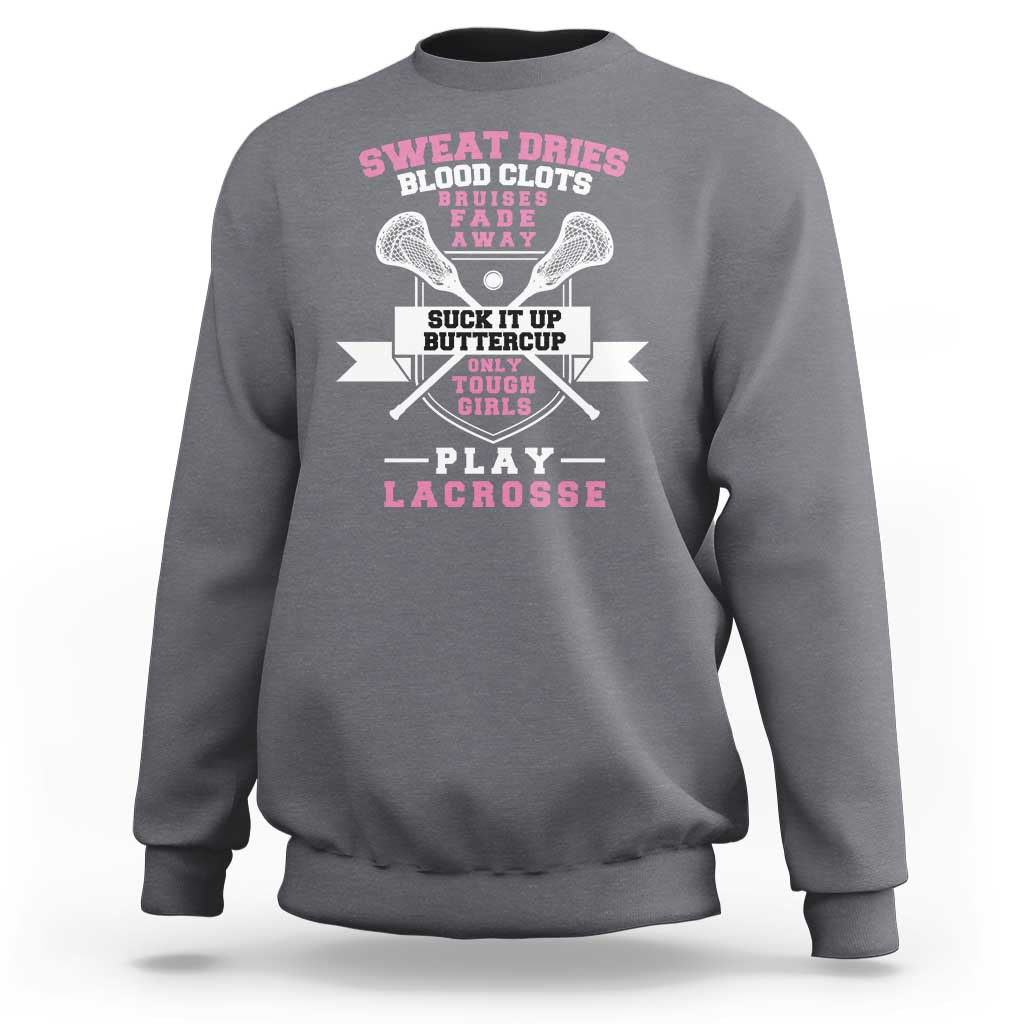 Funny Lacrosse Girl Sweatshirt Sweat Dries Blood Clots Bruises Fade Away Suck It Up Buttercup