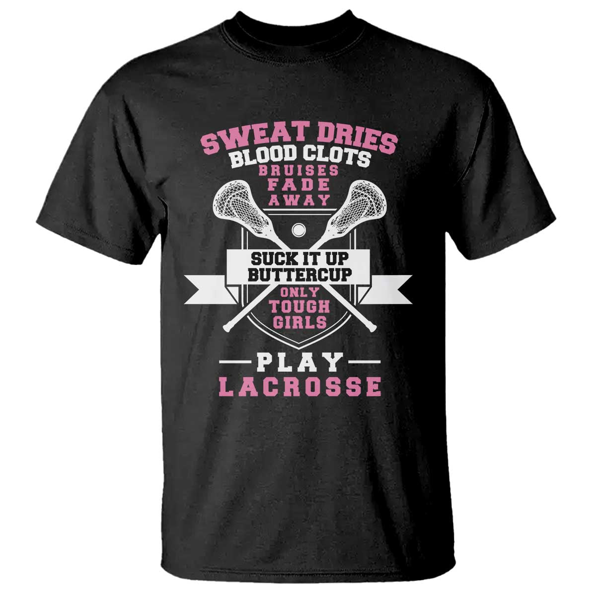 Funny Lacrosse Girl T Shirt Sweat Dries Blood Clots Bruises Fade Away Suck It Up Buttercup