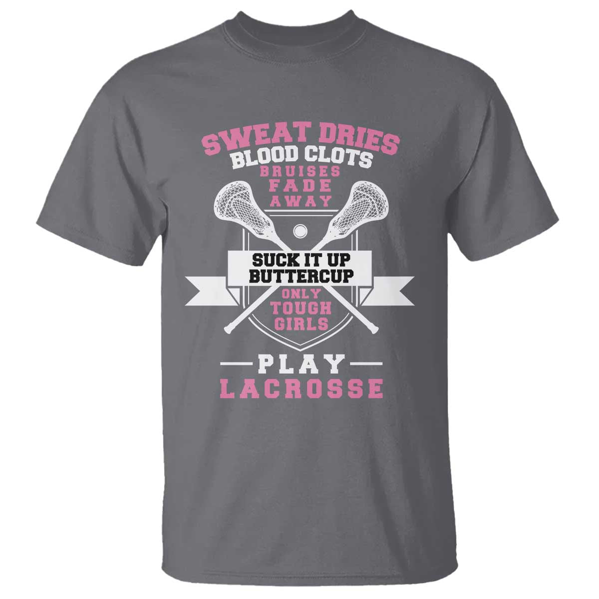 Funny Lacrosse Girl T Shirt Sweat Dries Blood Clots Bruises Fade Away Suck It Up Buttercup