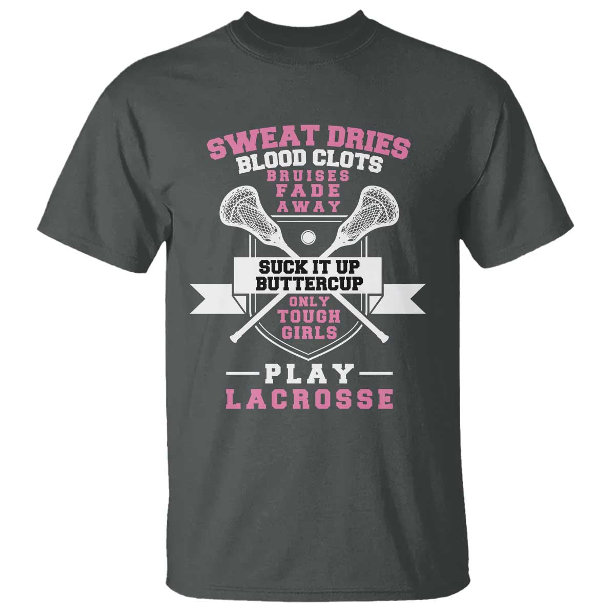 Funny Lacrosse Girl T Shirt Sweat Dries Blood Clots Bruises Fade Away Suck It Up Buttercup