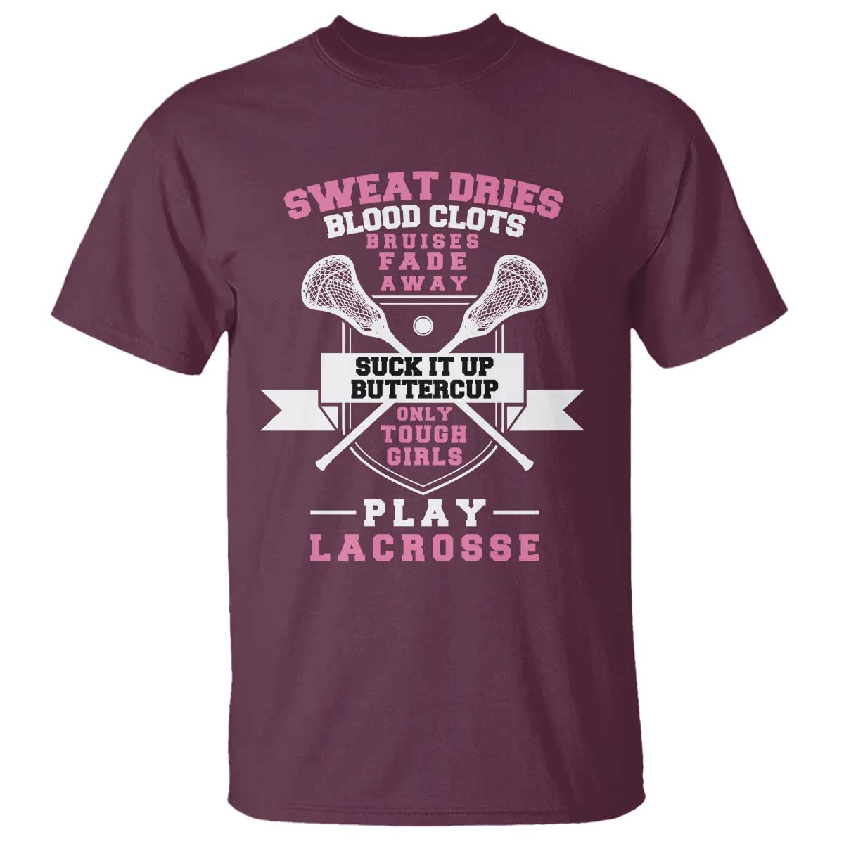 Funny Lacrosse Girl T Shirt Sweat Dries Blood Clots Bruises Fade Away Suck It Up Buttercup