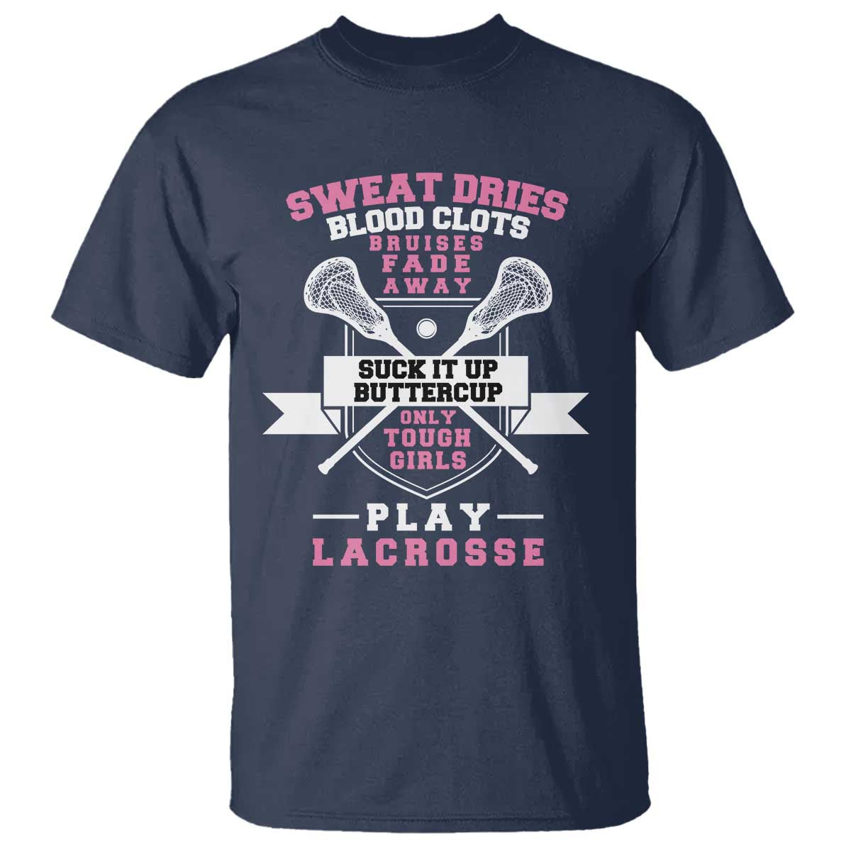 Funny Lacrosse Girl T Shirt Sweat Dries Blood Clots Bruises Fade Away Suck It Up Buttercup