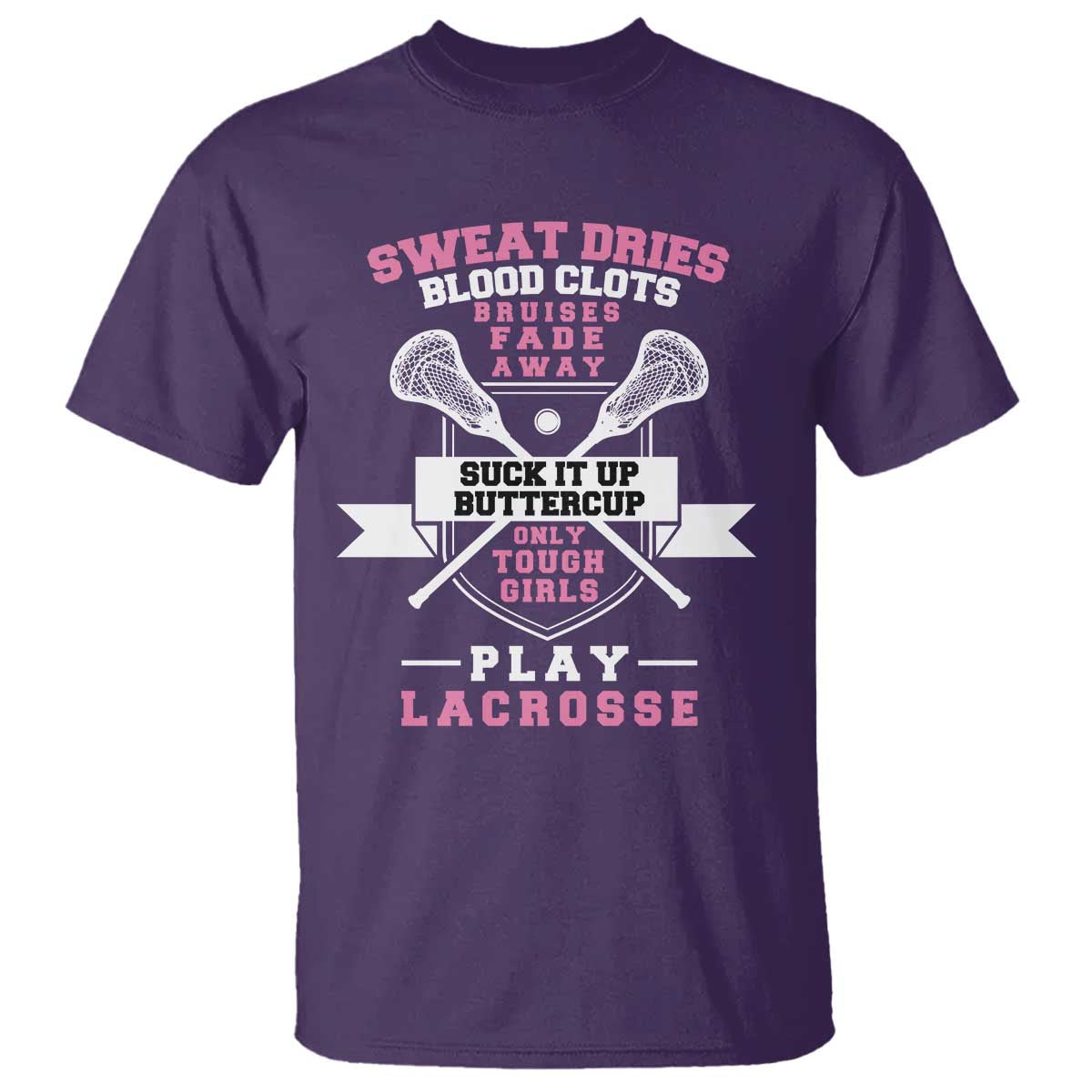 Funny Lacrosse Girl T Shirt Sweat Dries Blood Clots Bruises Fade Away Suck It Up Buttercup