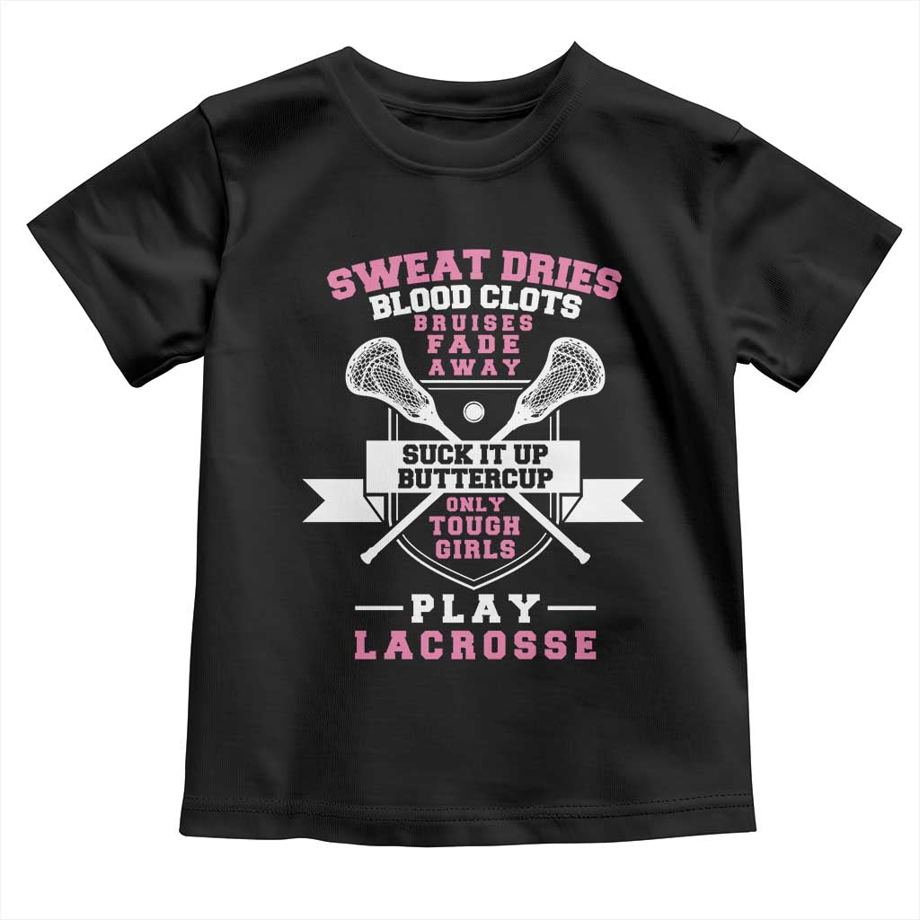 Funny Lacrosse Girl Toddler T Shirt Sweat Dries Blood Clots Bruises Fade Away Suck It Up Buttercup