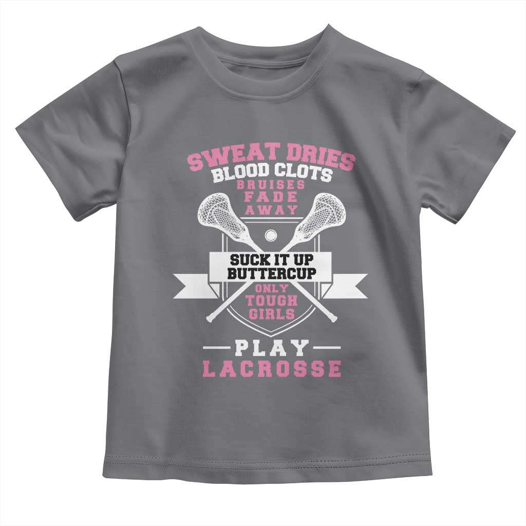 Funny Lacrosse Girl Toddler T Shirt Sweat Dries Blood Clots Bruises Fade Away Suck It Up Buttercup