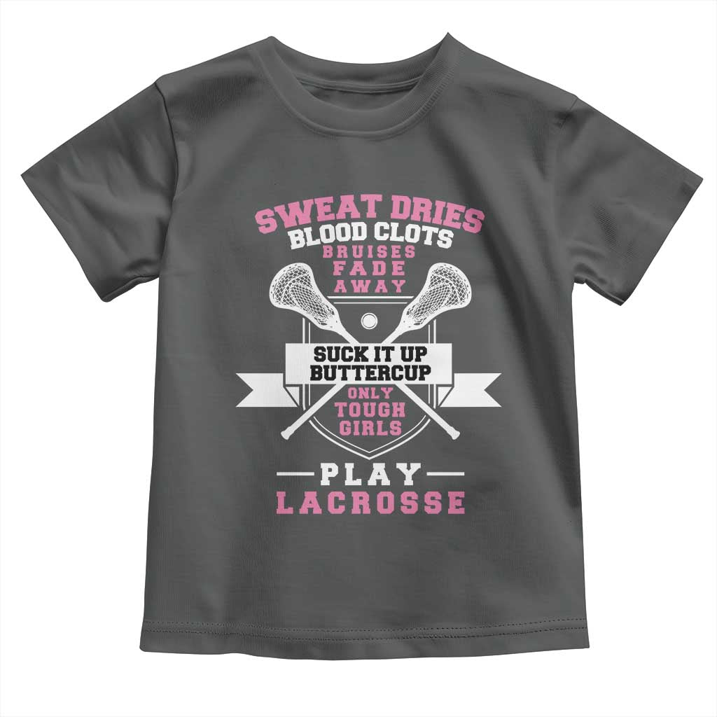 Funny Lacrosse Girl Toddler T Shirt Sweat Dries Blood Clots Bruises Fade Away Suck It Up Buttercup