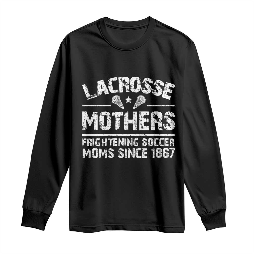 Funny Lacrosse Mothers Long Sleeve Shirt Lax Moms Frightening Soccer Moms Since 1867