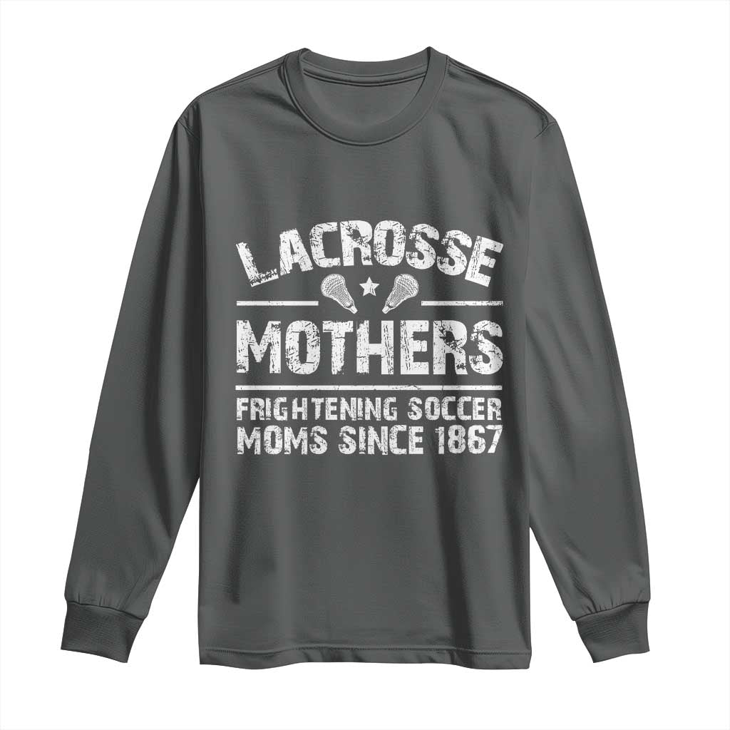 Funny Lacrosse Mothers Long Sleeve Shirt Lax Moms Frightening Soccer Moms Since 1867