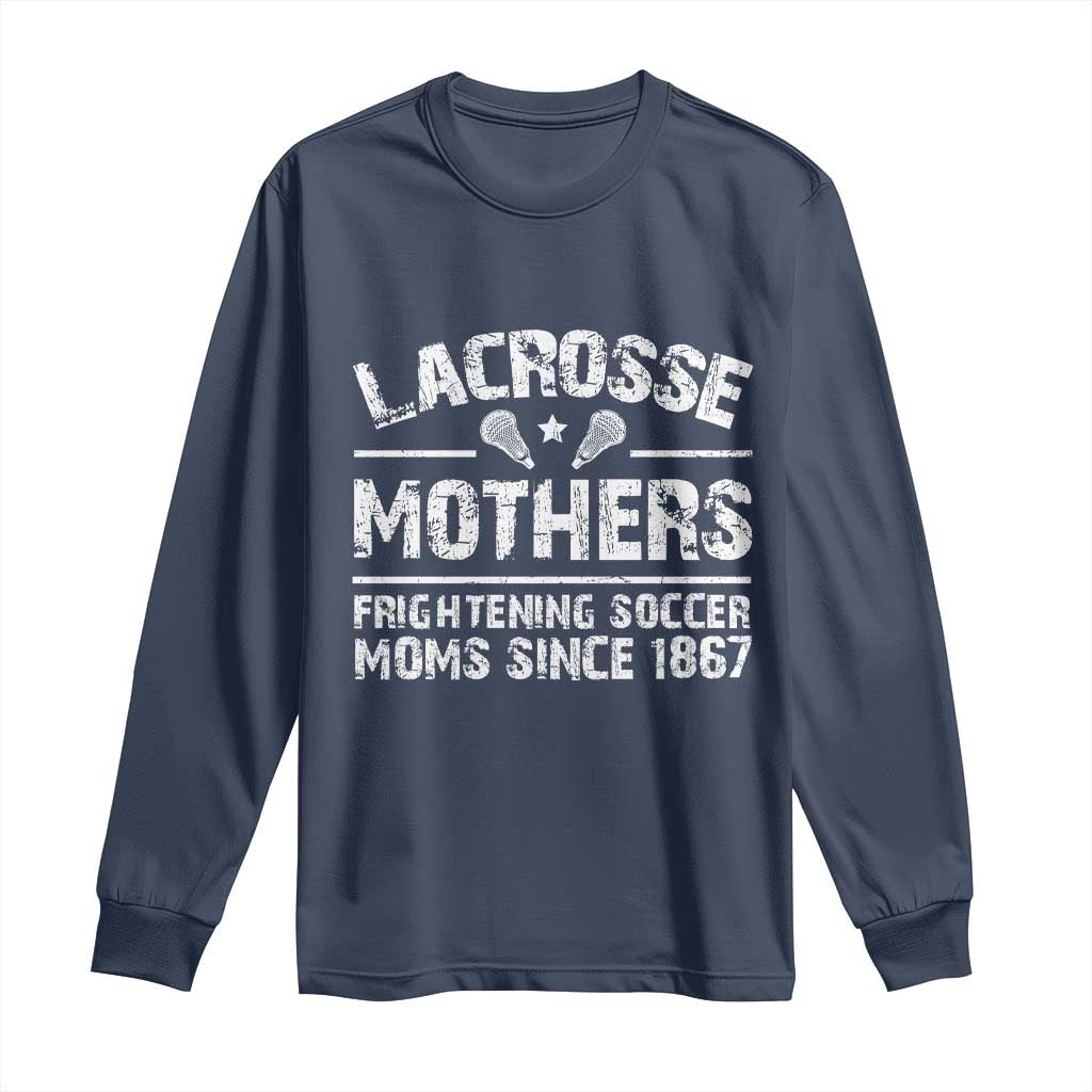Funny Lacrosse Mothers Long Sleeve Shirt Lax Moms Frightening Soccer Moms Since 1867