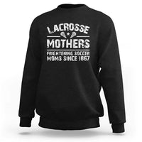 Funny Lacrosse Mothers Sweatshirt Lax Moms Frightening Soccer Moms Since 1867