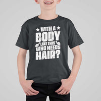 With A Body Like This Who Needs Hair T Shirt For Kid Dad Bald Man Father's Day