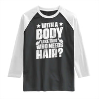 With A Body Like This Who Needs Hair Raglan Shirt Dad Bald Man Father's Day