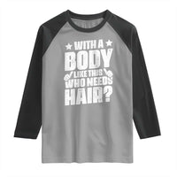 With A Body Like This Who Needs Hair Raglan Shirt Dad Bald Man Father's Day