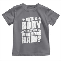 With A Body Like This Who Needs Hair Toddler T Shirt Dad Bald Man Father's Day
