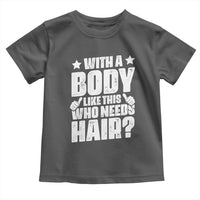 With A Body Like This Who Needs Hair Toddler T Shirt Dad Bald Man Father's Day