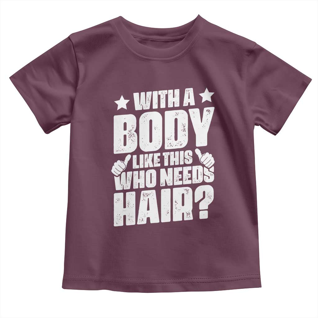 With A Body Like This Who Needs Hair Toddler T Shirt Dad Bald Man Father's Day