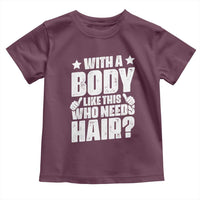 With A Body Like This Who Needs Hair Toddler T Shirt Dad Bald Man Father's Day