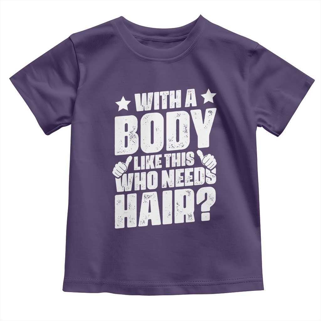 With A Body Like This Who Needs Hair Toddler T Shirt Dad Bald Man Father's Day