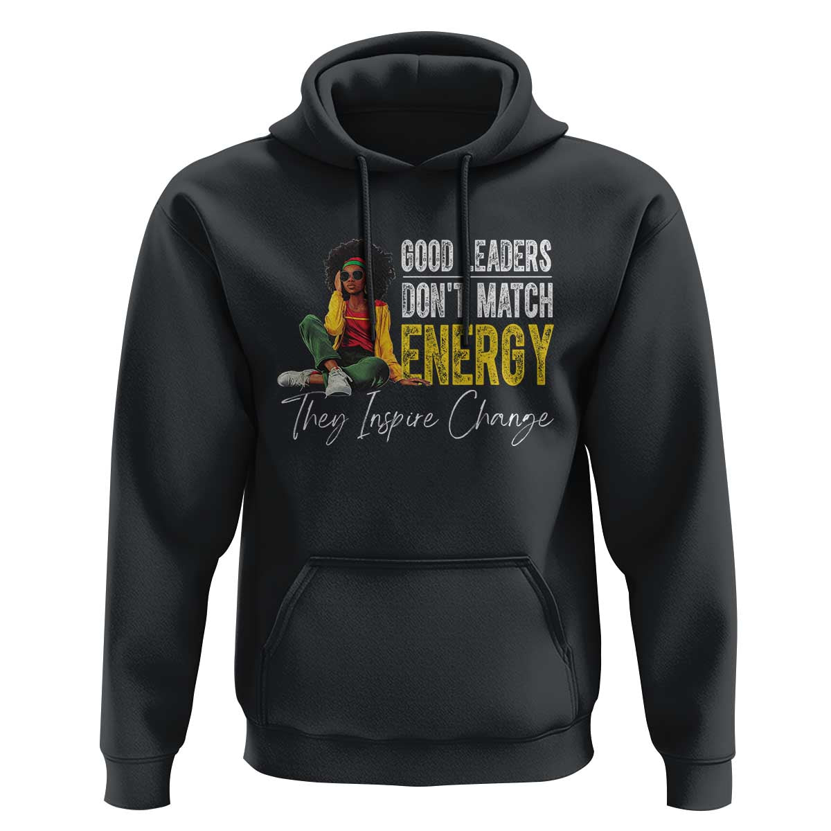 Good Leaders Don't Match Energy They Inspire Change Hoodie Black Leadership Juneteenth