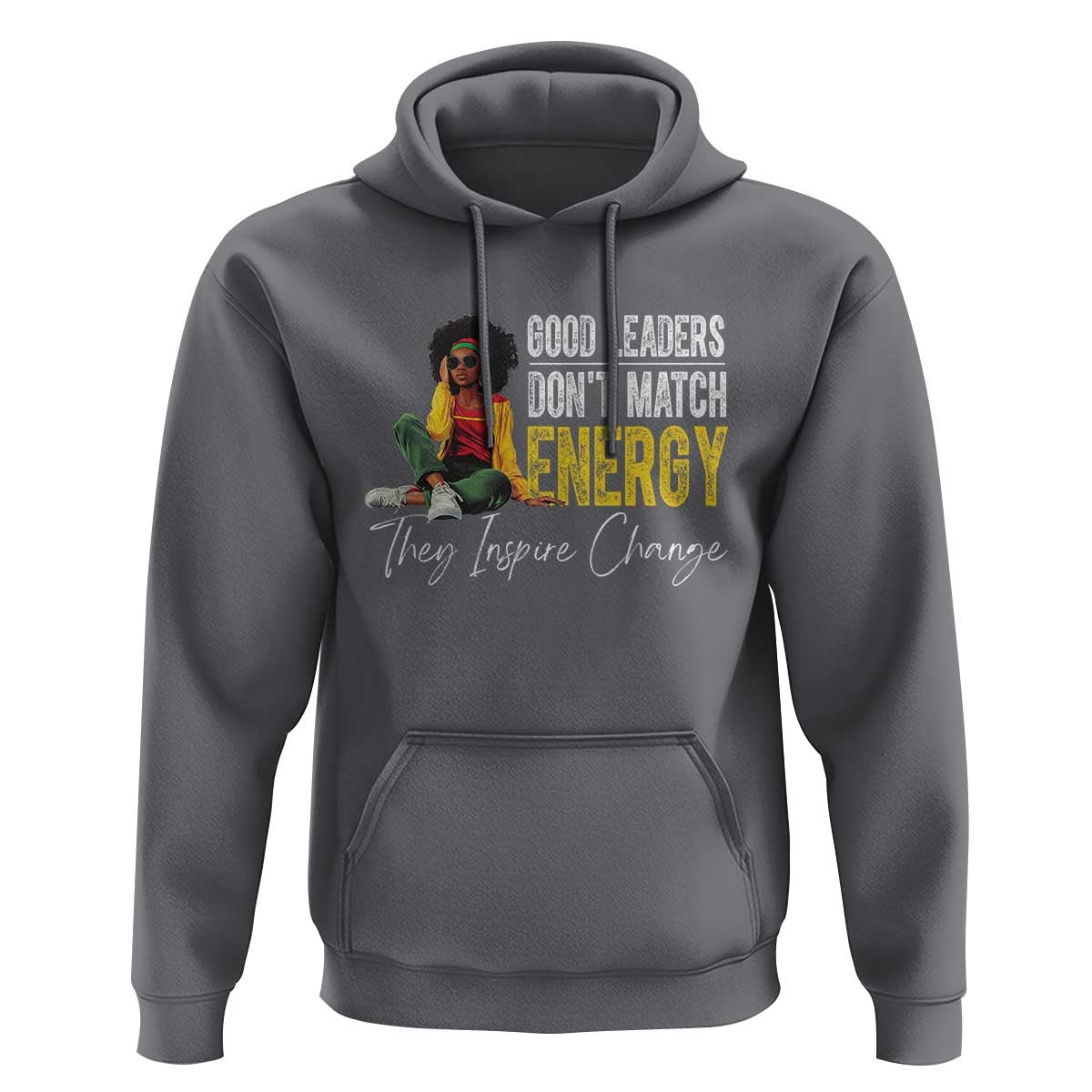 Good Leaders Don't Match Energy They Inspire Change Hoodie Black Leadership Juneteenth