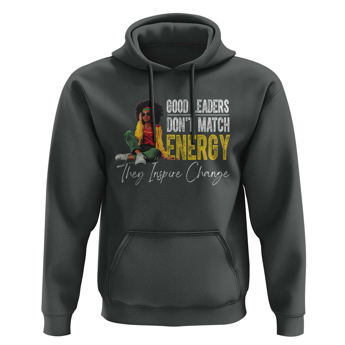 Good Leaders Don't Match Energy They Inspire Change Hoodie Black Leadership Juneteenth