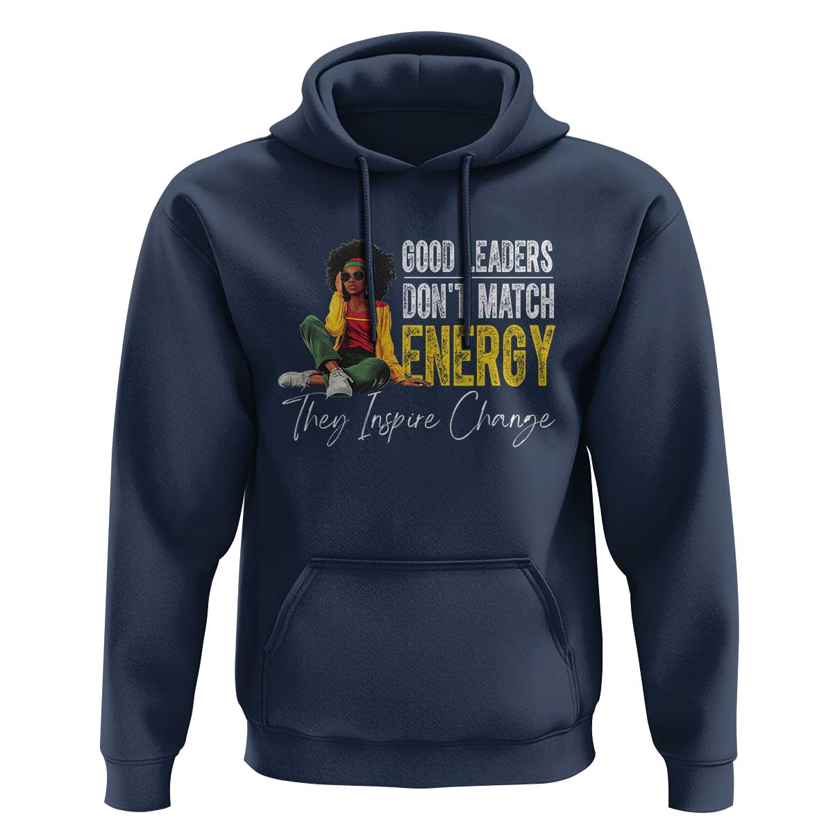 Good Leaders Don't Match Energy They Inspire Change Hoodie Black Leadership Juneteenth