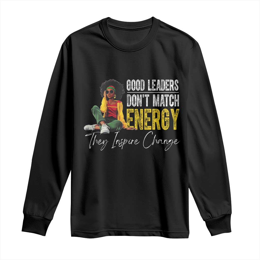 Good Leaders Don't Match Energy They Inspire Change Long Sleeve Shirt Black Leadership Juneteenth