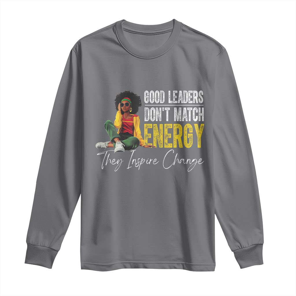 Good Leaders Don't Match Energy They Inspire Change Long Sleeve Shirt Black Leadership Juneteenth