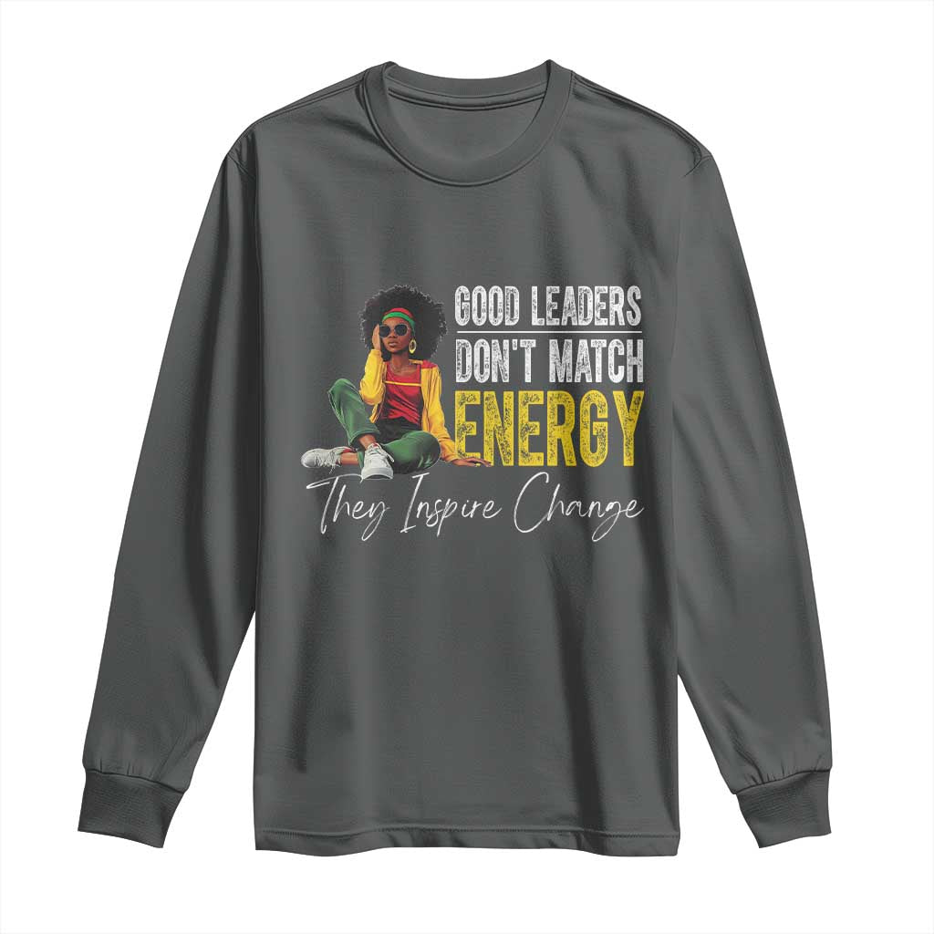 Good Leaders Don't Match Energy They Inspire Change Long Sleeve Shirt Black Leadership Juneteenth