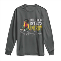 Good Leaders Don't Match Energy They Inspire Change Long Sleeve Shirt Black Leadership Juneteenth