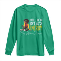 Good Leaders Don't Match Energy They Inspire Change Long Sleeve Shirt Black Leadership Juneteenth