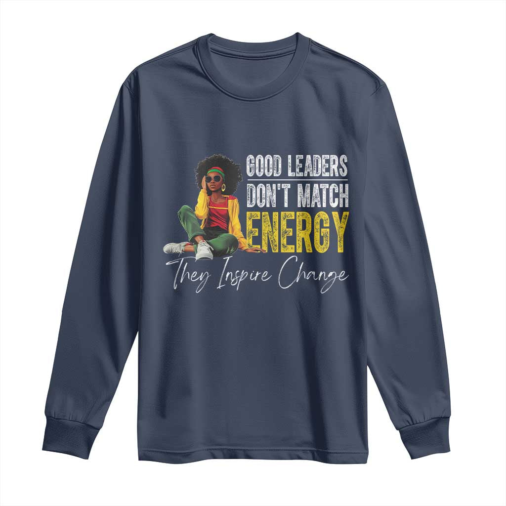 Good Leaders Don't Match Energy They Inspire Change Long Sleeve Shirt Black Leadership Juneteenth