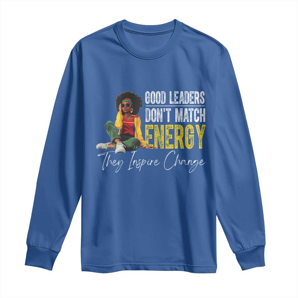 Good Leaders Don't Match Energy They Inspire Change Long Sleeve Shirt Black Leadership Juneteenth
