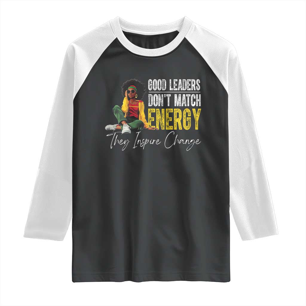 Good Leaders Don't Match Energy They Inspire Change Raglan Shirt Black Leadership Juneteenth