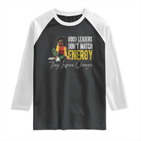 Good Leaders Don't Match Energy They Inspire Change Raglan Shirt Black Leadership Juneteenth
