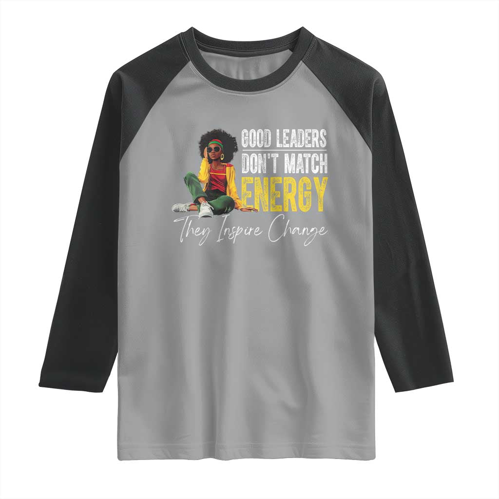 Good Leaders Don't Match Energy They Inspire Change Raglan Shirt Black Leadership Juneteenth