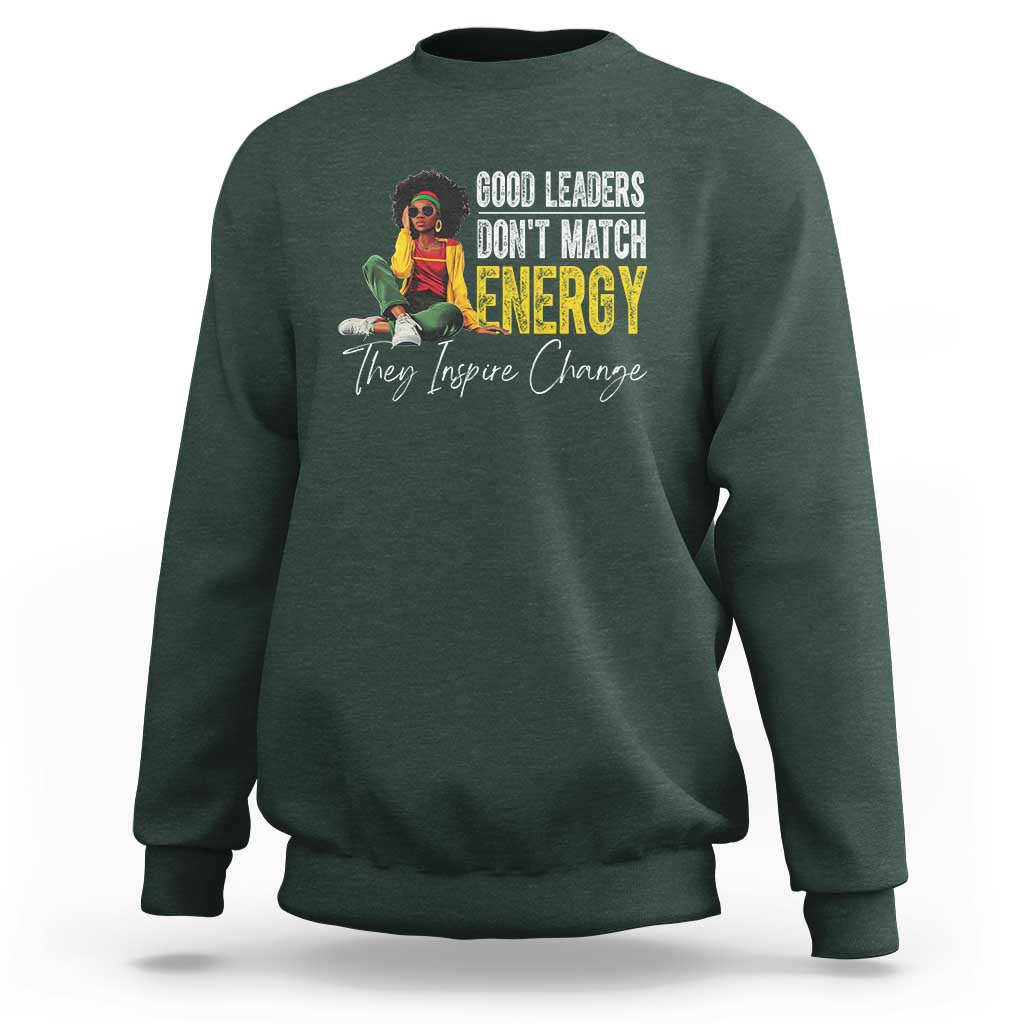 Good Leaders Don't Match Energy They Inspire Change Sweatshirt Black Leadership Juneteenth